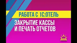 Закрытие кассы и печать отчетов в 1С:Отель