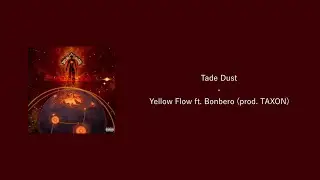 Tade Dust - Yellow Flow ft. Bonbero (prod. TAXON) 歌詞