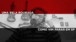 Uma Roubada e Como eu Vim Parar em São Paulo