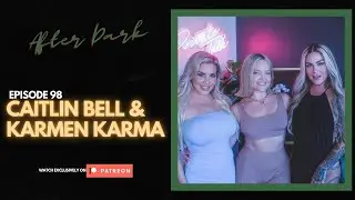 CAITLIN BELL & KARMEN KARMA (After Dark) | EP 98 | FULL EPISODE | PATREON EXCLUSIVE