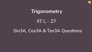 Trigonometry IIT L-27 | sin3A, cos3A and tan3A related questions