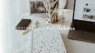 PORQUE VOCÊ NÃO CONSEGUE TER CONSISTÊNCIA NOS HÁBITOS!
