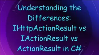 Understanding the Differences: IHttpActionResult vs IActionResult vs ActionResult in C#