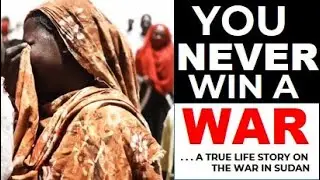 YOU NEVER WIN A WAR - BASED ON A TRUE-LIFE STORY ON THE WAR IN SUDAN