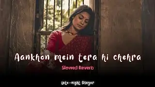 Aankhon mein tera hi chehra (Slowedn + Reverb) Late-night Player