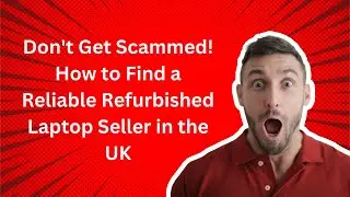 Don't Get Scammed: How to Find a Reliable Refurbished Laptop Seller in the UK