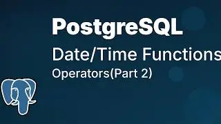 Date Time Functions and Operators in PostgreSQL | Part 2