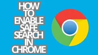 GOOGLE CHROME: HOW TO ENABLE SAFESEARCH IN CHROME