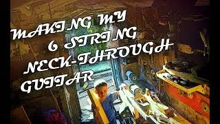 Making my 6 string neck-through guitar