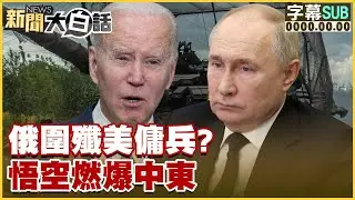 [SUB]俄圍殲美傭兵？悟空燃爆中東 新聞大白話 20240825 (字幕版)