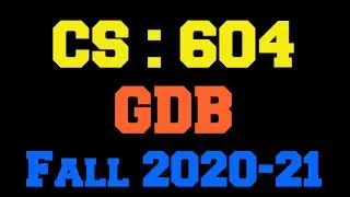 CS 604 GDB Solution Fall 2020-21