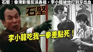石堅：師從少林寺螳螂拳與南少林拳，香港影壇四大惡人的前輩，從影53年卻甘為綠葉，向華強都對他敬佩有加，一拳把李小龍打昏一小時，“奸人堅”難道真的既“奸”又堅？