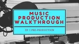 Music Production Walkthrough- Pre-Production Ep.1