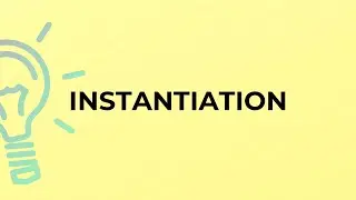 What is the meaning of the word INSTANTIATION?