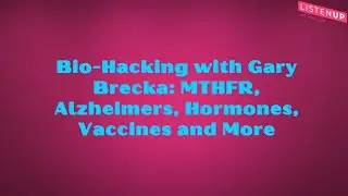 Bio-Hacking with Gary Brecka: MTHFR, Alzheimers, Hormones, Vaccines and More