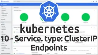 10 - Service in Kubernetes - Part 1. Type: ClusterIP. Endpoints