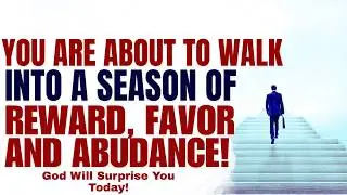 You Are Walking Into A Season Of Reward, Favor And Abudance! (Christian Motivation)