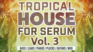 Tropical House Serum Presets - Tropical House For Serum Vol 3