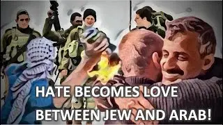 HATE TURNS INTO LOVE BETWEEN JEW & ARAB