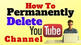 How to PErmanently Delete YouTube Channel With YouTube Update Version