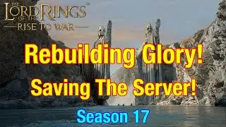 S17 Rebuilding Glory: Saving The Server! - Lord Of The Rings: Rise To War!