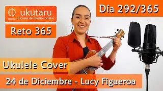 292. RETO 365 DÍA 292: 24 DE DICIEMBRE  ( LUCY FIGUEROA )  -  UKULELE COVER