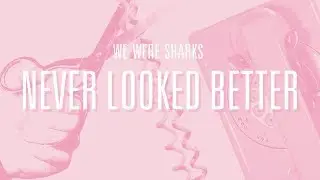 We Were Sharks - Never Looked Better