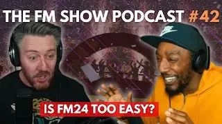Is FM24 Too Easy? | The FM Show Podcast Ep 42
