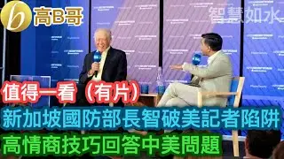 值得一看 新加坡國防部長智破美記者陷阱 高情商技巧回答中美問題 ［智慧如水 - 高B哥 GBG］ 20240728