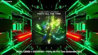 KVSH, CERES & DISORDER - Party All The Time (Extended Mix)