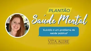 Plantão Saúde Mental  - Suicídio é um problema de saúde Pública?