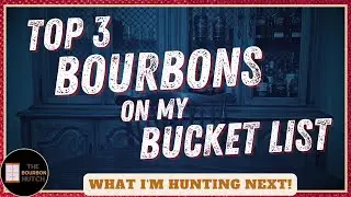 Top 3 Bourbons On My Bucket List Right Now | What I'm Hunting Next!