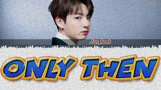 BTS Jungkook - Only Then (Cover) [Han|Rom|Eng lyrics]