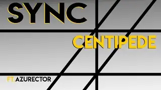 Sync : Centipede [Ft. Azurector]