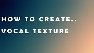 How To Create | Vocal Textures using EG  VOCAL SYNTH.