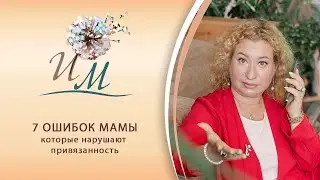 7 ошибок мамы, которые нарушают привязанность – как их избежать?