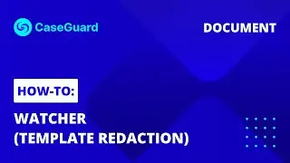 How To: Watcher Template Redaction for Documents | CaseGuard Studio