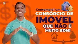 Contemplei Um Consórcio de Imóvel que Não é Muito Bom!