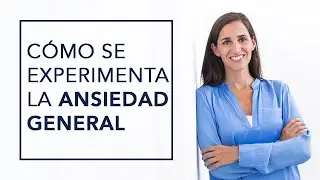 ¿CÓMO SE EXPERIMENTA LA ANSIEDAD GENERALIZADA?