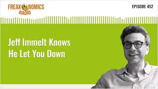 Jeff Immelt Knows He Let You Down | Freakonomics Radio | Episode 452
