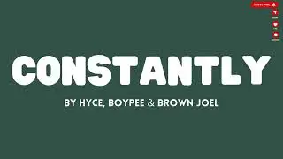 Hyce, BoyPee & Brown Joel - Constantly (Lyrics)