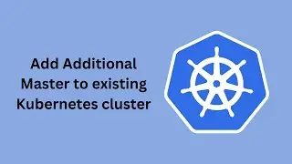 Add Additional Master Node to Running Kubernetes Cluster - Part 4 