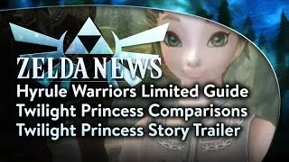 Zelda News - Hyrule Warriors Guide, Twilight Princess Story Trailer and Comparisons