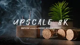 BMPCC6K UPSCALE 8K DAVINCI RESOLVE