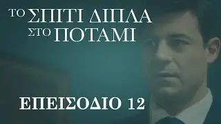 Το Σπίτι Δίπλα στο Ποτάμι | Επεισόδιο 12