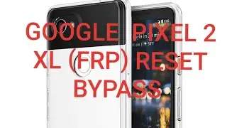 Google pixel 2 XL FRP Bypass