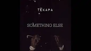 TÊKAPA - SOMETHING ELSE