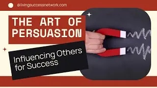 The Art of Persuasion: Influencing Others for Success
