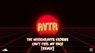 ÄVTR  & The Weeknd - Can't Feel My Face[ÄVTR Stories Remix]
