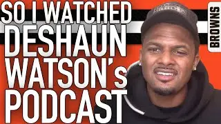 SO I WATCHED DESHAUN WATSON’S PODCAST…